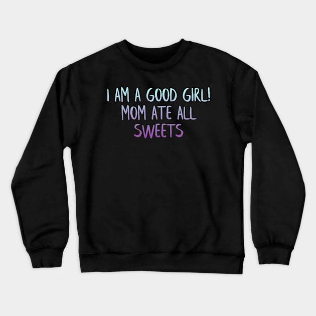 Good girl, mom ate sweets Crewneck Sweatshirt by MiniGuardian